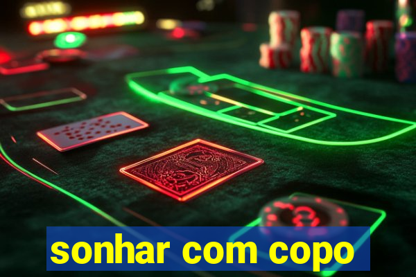 sonhar com copo